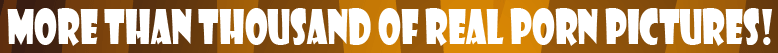 MORE THAN THOUSAND OF REAL PORN PICTURES!